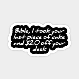 Bible, I took your last piece of cake and $20 off your desk Magnet