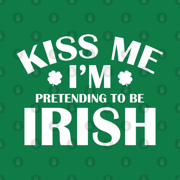 Kiss Me I'm Pretending To Be Irish by AmazingVision