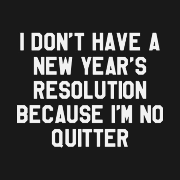 I Don't Have A New Year's Resolution... Funny Saying Sarcastic New Year