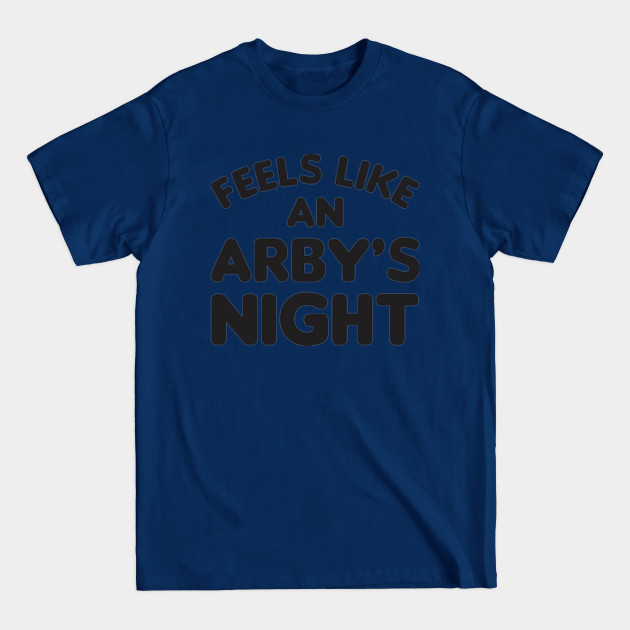 Feels Like an Arby's Night - Funny TV Show Quote - Arbys - T-Shirt