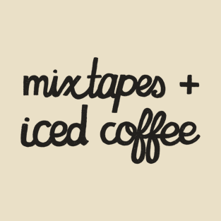 Mixtapes and Iced Coffee T-Shirt