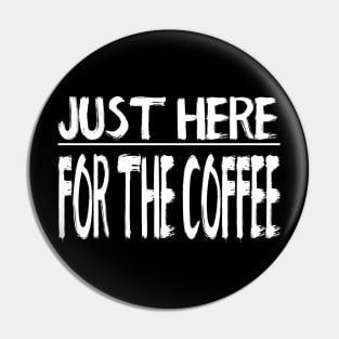 Just Here For The Coffee Pin