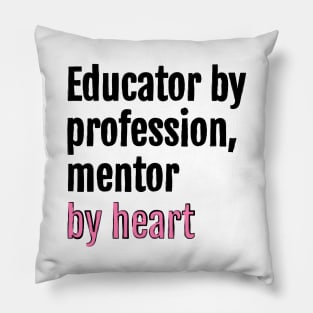 Educator by profession, mentor by heart Pillow