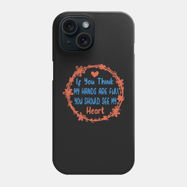 Activity Assistant - If You Think My Hands Are Full You Should See My Heart Phone Case by shopcherroukia