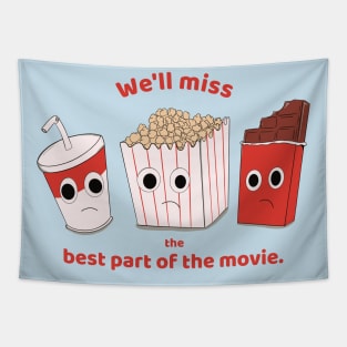 We'll miss the best part of the movie - soda, popcorn and chocolate Tapestry