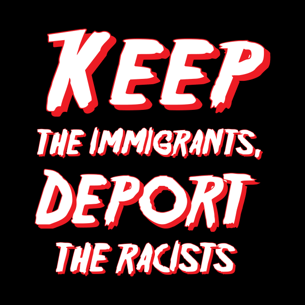 Keep the immigrants, Deport the racists by Amrshop87