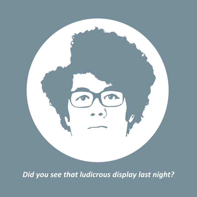 Discover IT Crowd - Did You See That Ludicrous Display Last Night? - The It Crowd - T-Shirt