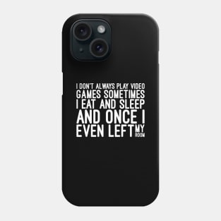 I Don't Always Play Video Games Sometimes I Eat And Sleep And Once I Even Left My Room - Funny Sayings Phone Case