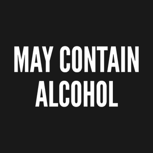 May Contain Alcohol - Funny Joke Slogan Humor Statement T-Shirt