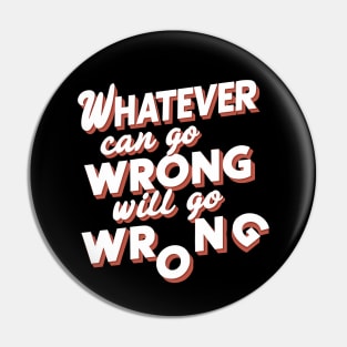 Whatever can go wrong will go wrong Pin