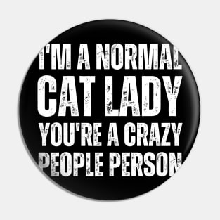 I'M a normal cat lady you are a crazy people person Pin