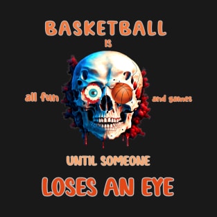 Basketball is all fun and games until someone loses an eye T-Shirt