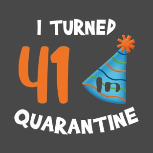 I turned 41 in quarantine birthday T-Shirt