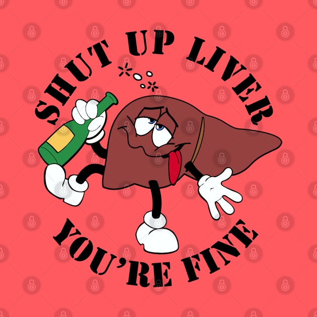 Shut Up Liver by DavesTees