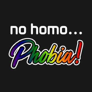 No Homo.... Phobia T-Shirt