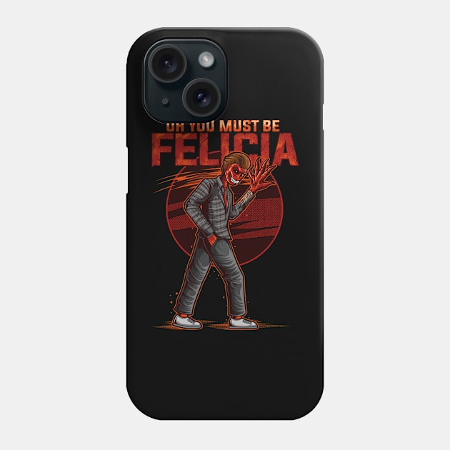 You must be Felicia Phone Case by MrBlackPasta