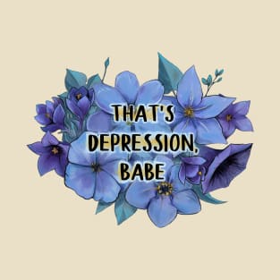 That's Depression, Babe T-Shirt