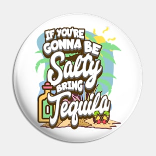 If You're Gonna Be Salty Bring Tequila Pin