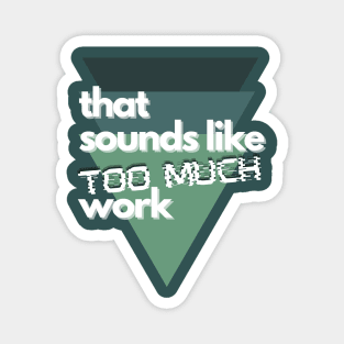 That Sounds Like Too Much Work - Glitch Triangles Forest Greens Magnet