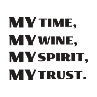 My time, my wine, my spirit, my trust T-Shirt