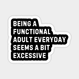 Being A Functional Adult Everyday Seems A Bit Excessive Magnet