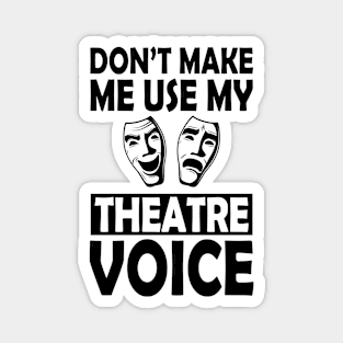 Theatre - Don't make me use my theatre voice Magnet