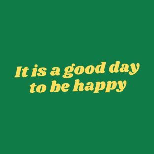 It is a good day to be happy T-Shirt