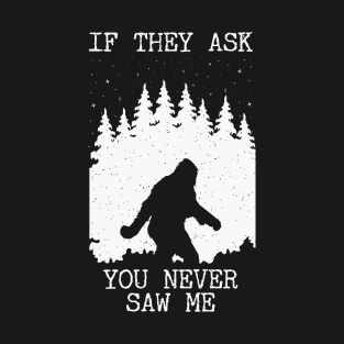 If They Ask You Never Saw Me Bigfoot T-Shirt