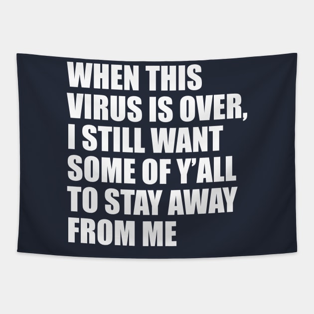 When this virus is over, I still want some of Y'all to stay away from me Tapestry by TipsyCurator