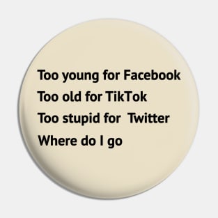 Too young too old too stupid Pin