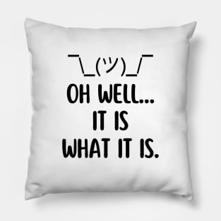 Oh well... It is what it is. Pillow