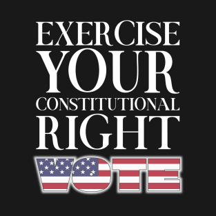 Exercise Your Constitutional Right, Vote T-Shirt