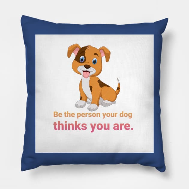 Be the person your dog thinks you are. Pillow by FASHION FIT