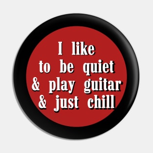 I like to be quiet and play guitar and just chill Pin