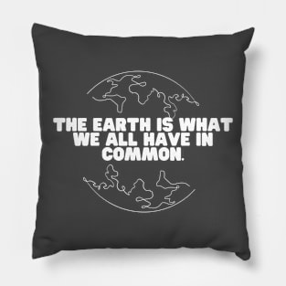 The Earth Is What We All Have In Common Pillow