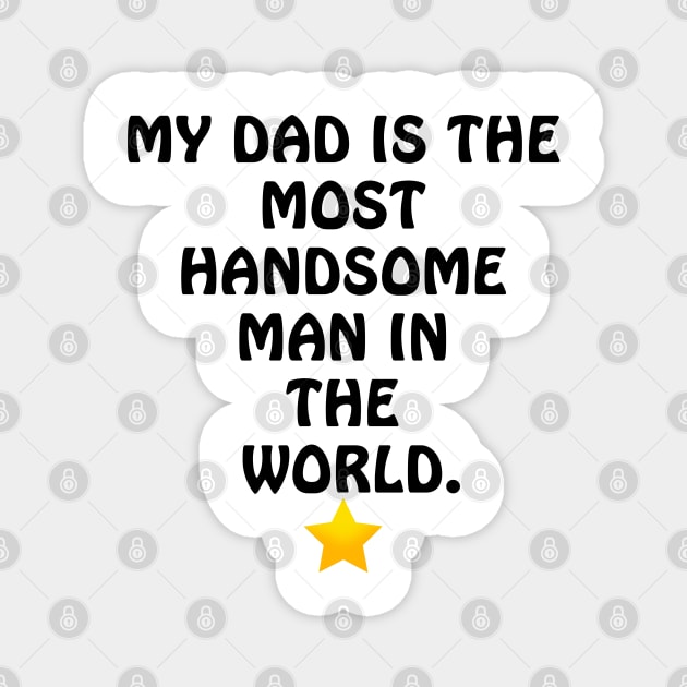 My Dad is the most Handsome Man in the World - I Love You Dad Magnet by ArtsoftheHeart