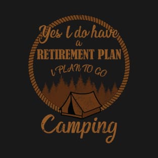 Yes I Do Have A Retirement Plan I Plan To Go Camping T-Shirt