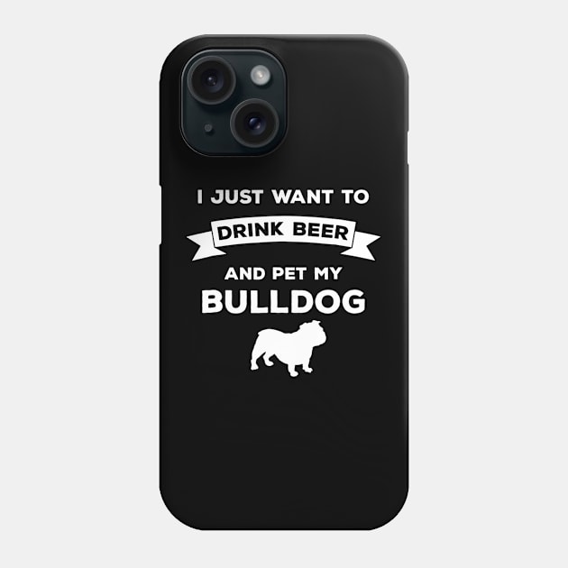 I Just Want to Drink Beer and pet my Bulldog TShirt Gift Phone Case by JensAllison