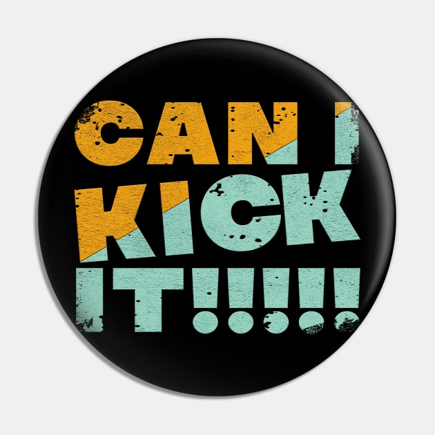 can i kick it!! Can I Kick It Pin TeePublic
