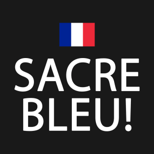 French Flag - France Ancestry - Sacre Bleu T-Shirt