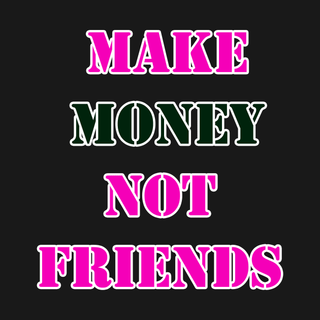 Make Money, Not Friends by Money Hungry Co.