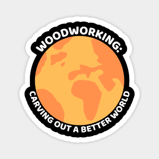 Woodworking: Carving Out a Better World Woodworking/Wood Working/Woodwork Magnet