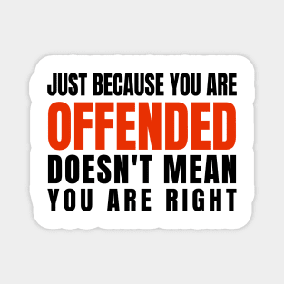 Just Because You Are Offended Doesn't Mean You Are Right Magnet