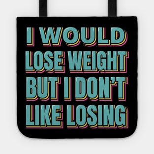 I Would Lose Weight But I Don't Like Losing Tote