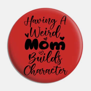 Having a Weird Mom Builds Character Pin