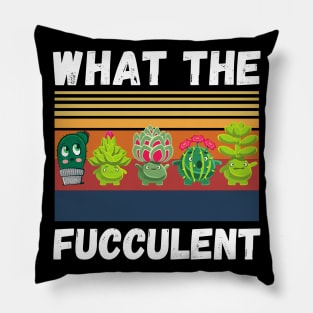 What The Fucculent Funny Plant Lover Cute Cactus Pillow