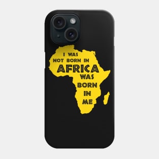 I Was Not Born In Africa, Africa Was Born In Me, Black History, Africa, African American Phone Case