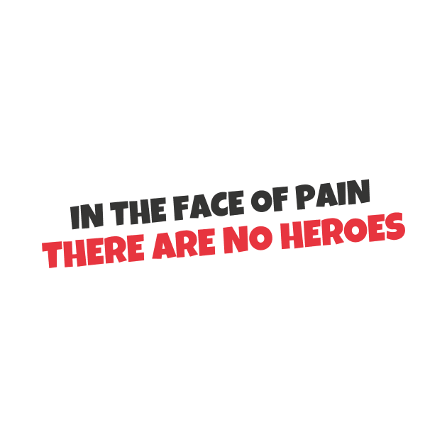 Quote - "In the face of pain there are no heroes" by Artemis Garments