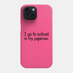 I Go To School In My Pajamas Phone Case
