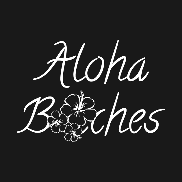 Aloha Bitches/Beaches Funny Hibiscus Graphic Tee by Xeire